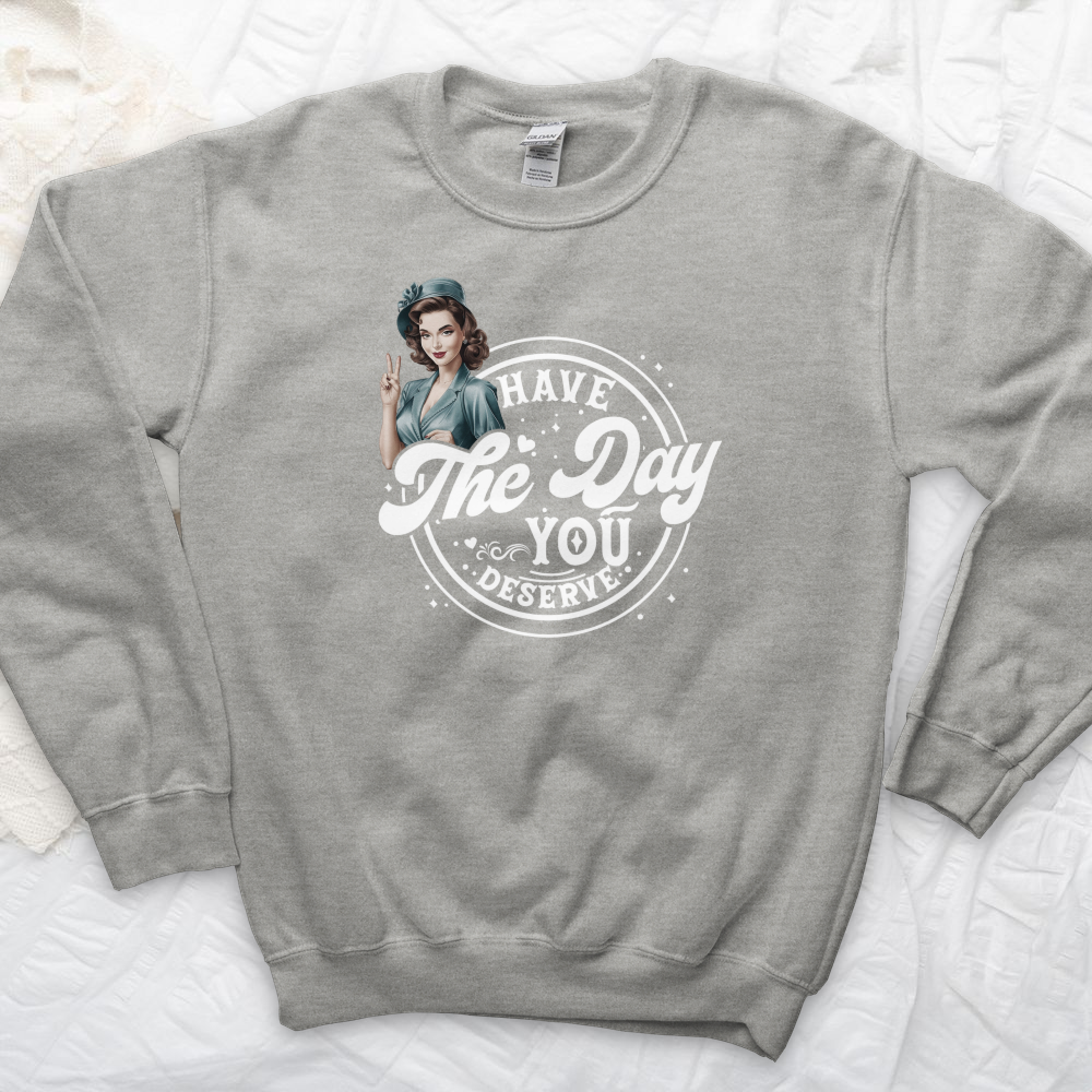 ''Have the Day You Deserve'' Sweatshirt