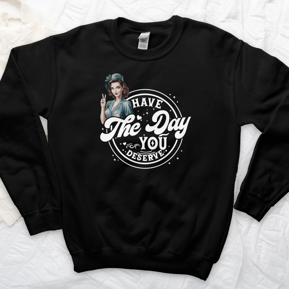 ''Have the Day You Deserve'' Sweatshirt