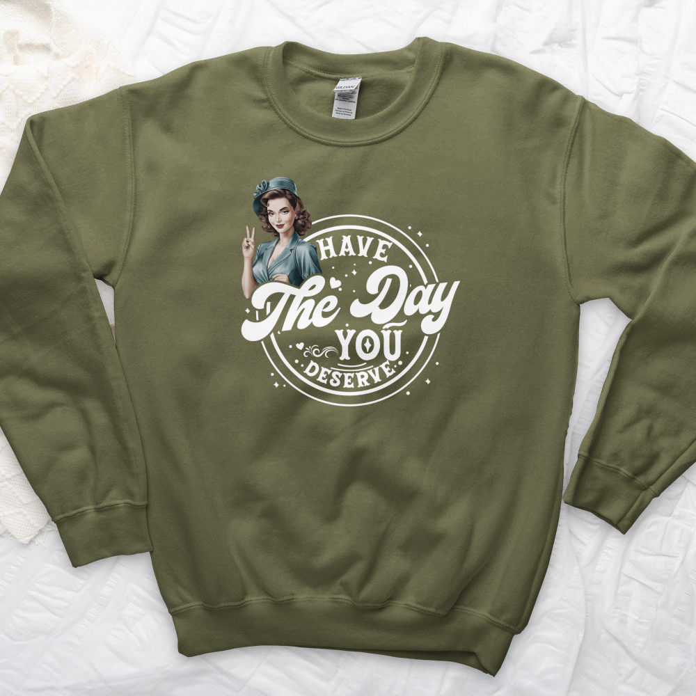 ''Have the Day You Deserve'' Sweatshirt