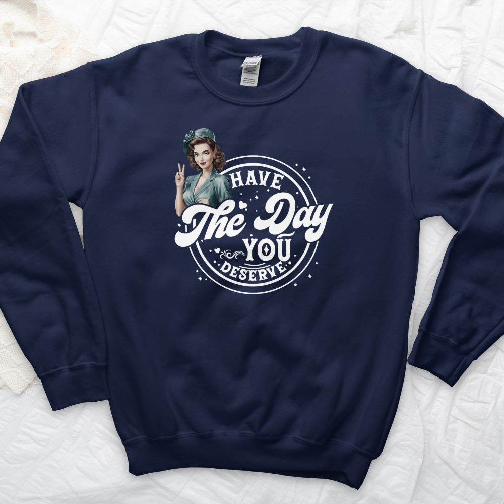 ''Have the Day You Deserve'' Sweatshirt