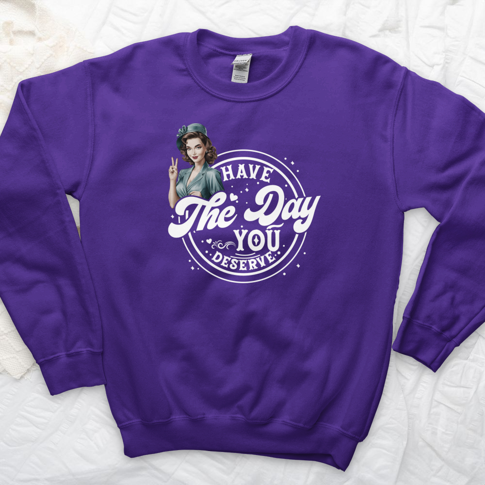 ''Have the Day You Deserve'' Sweatshirt