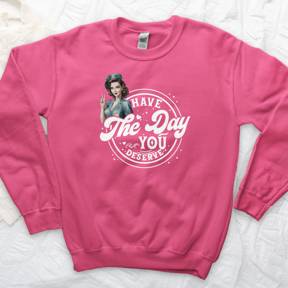 ''Have the Day You Deserve'' Sweatshirt