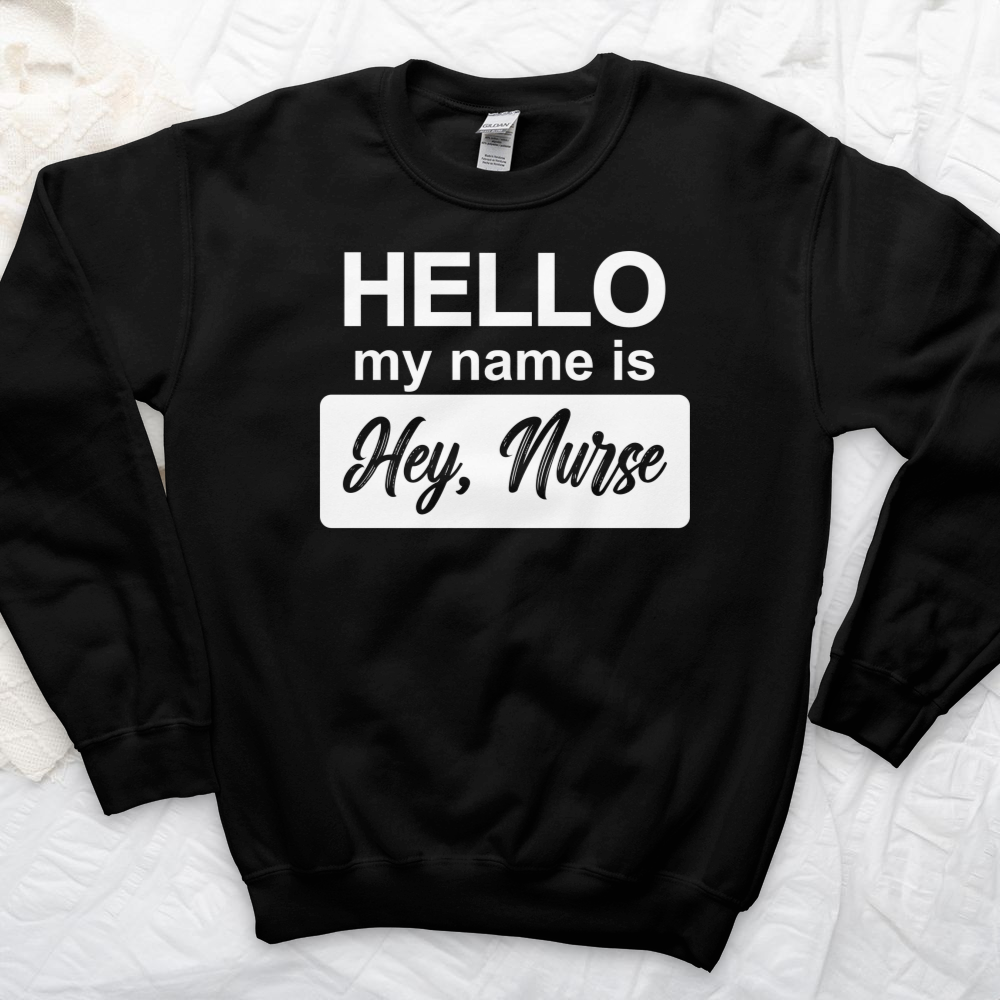 ''Hey, Nurse White'' Sweatshirt