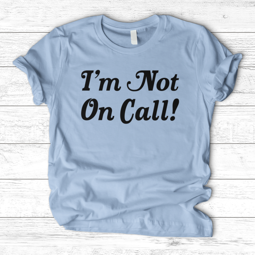 ''I'm Not on Call!'' T-Shirt