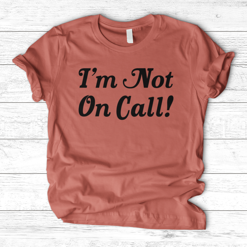 ''I'm Not on Call!'' T-Shirt