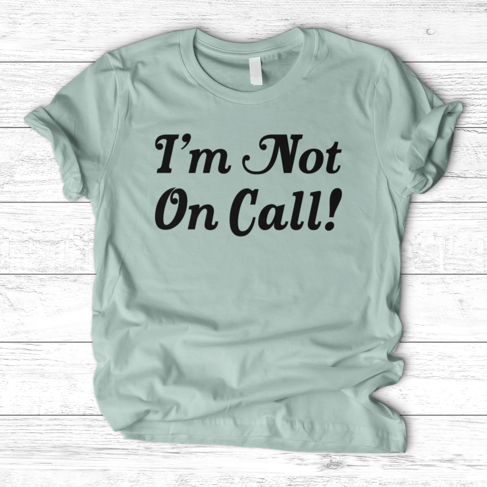 ''I'm Not on Call!'' T-Shirt