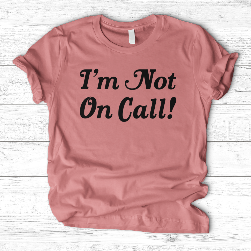 ''I'm Not on Call!'' T-Shirt