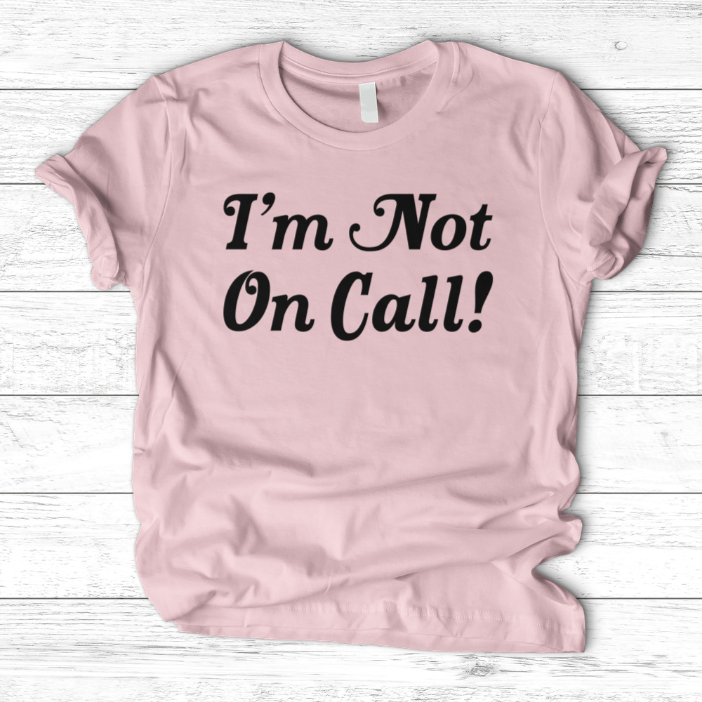 ''I'm Not on Call!'' T-Shirt