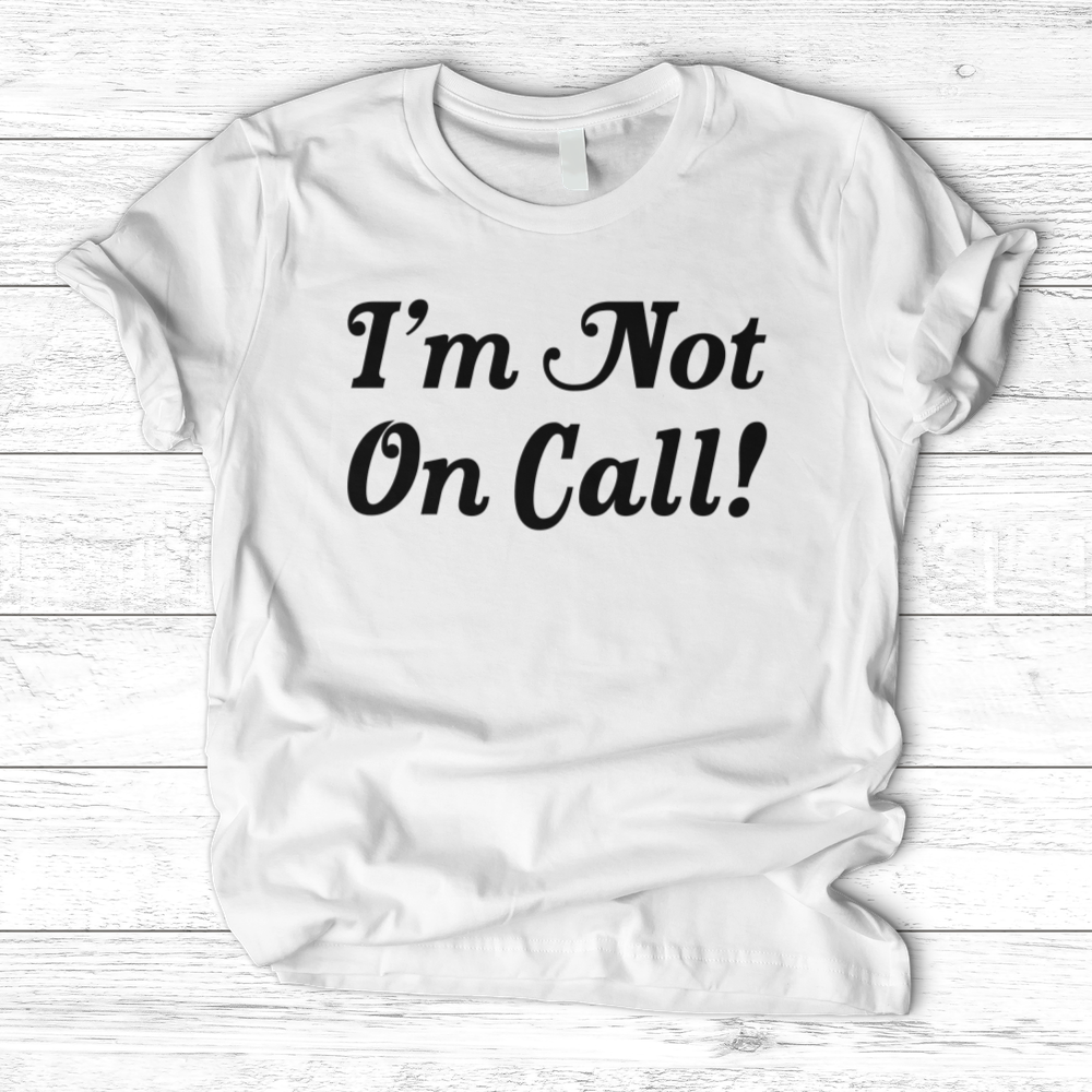 ''I'm Not on Call!'' T-Shirt