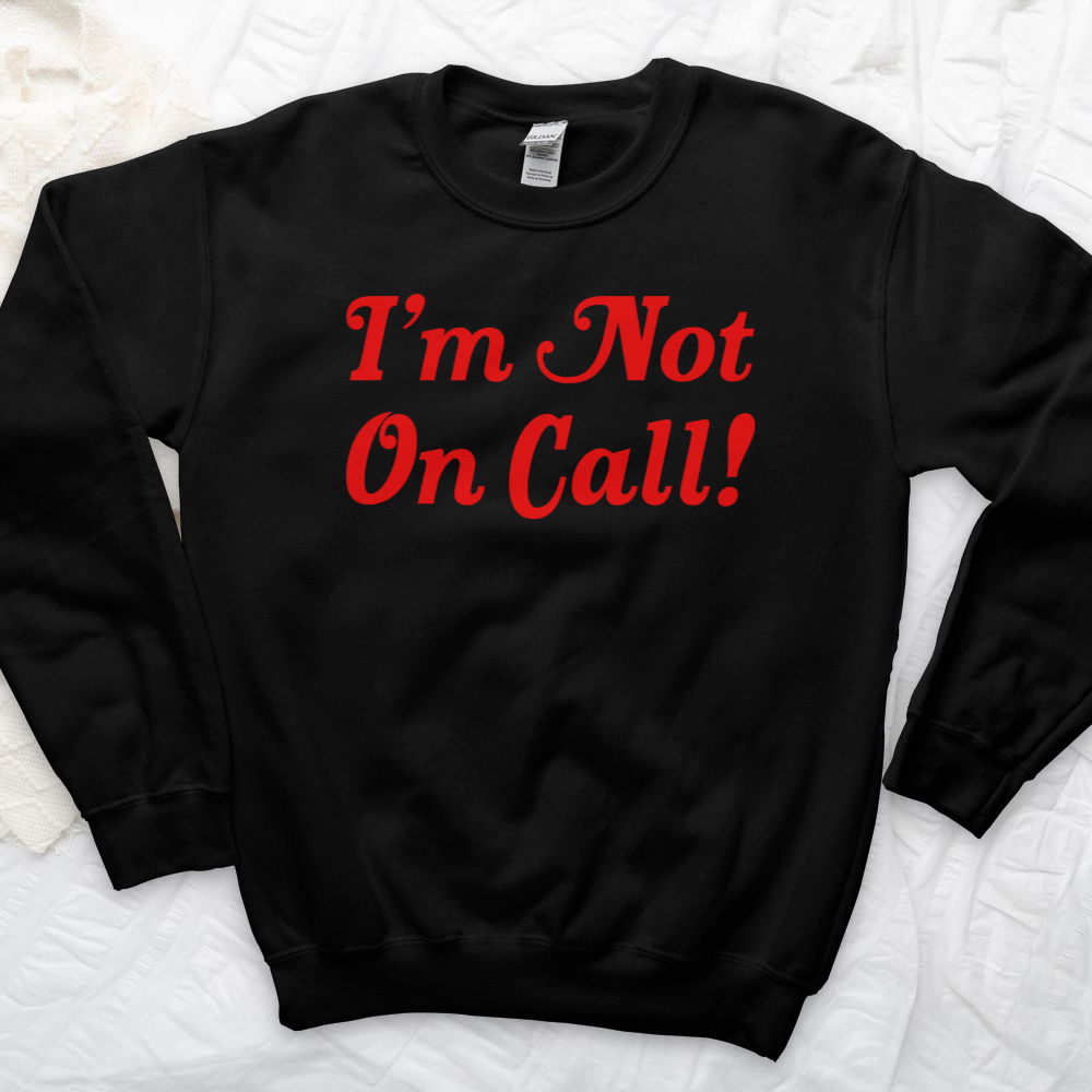 ''I'm Not on Call'' Sweatshirt