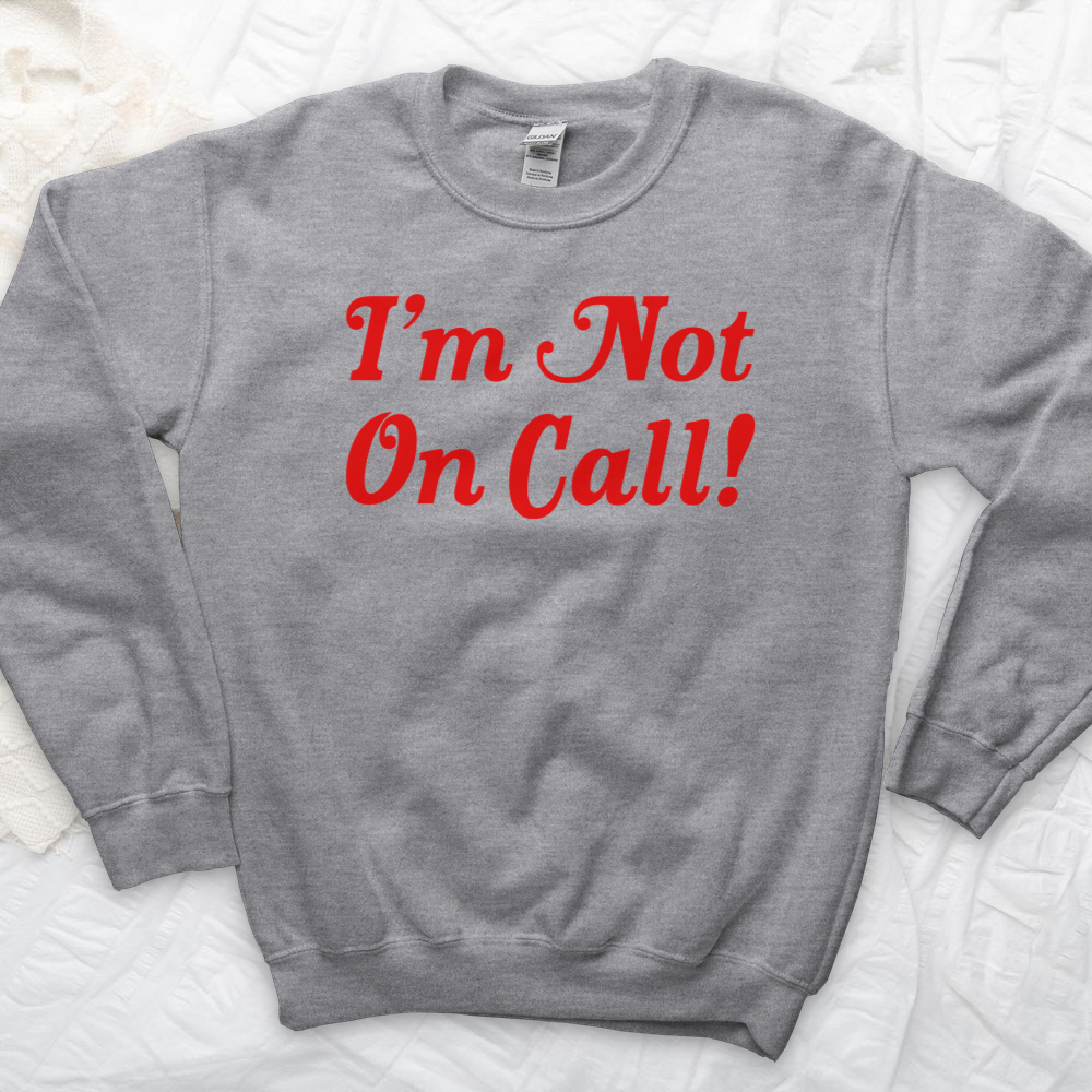 ''I'm Not on Call'' Sweatshirt