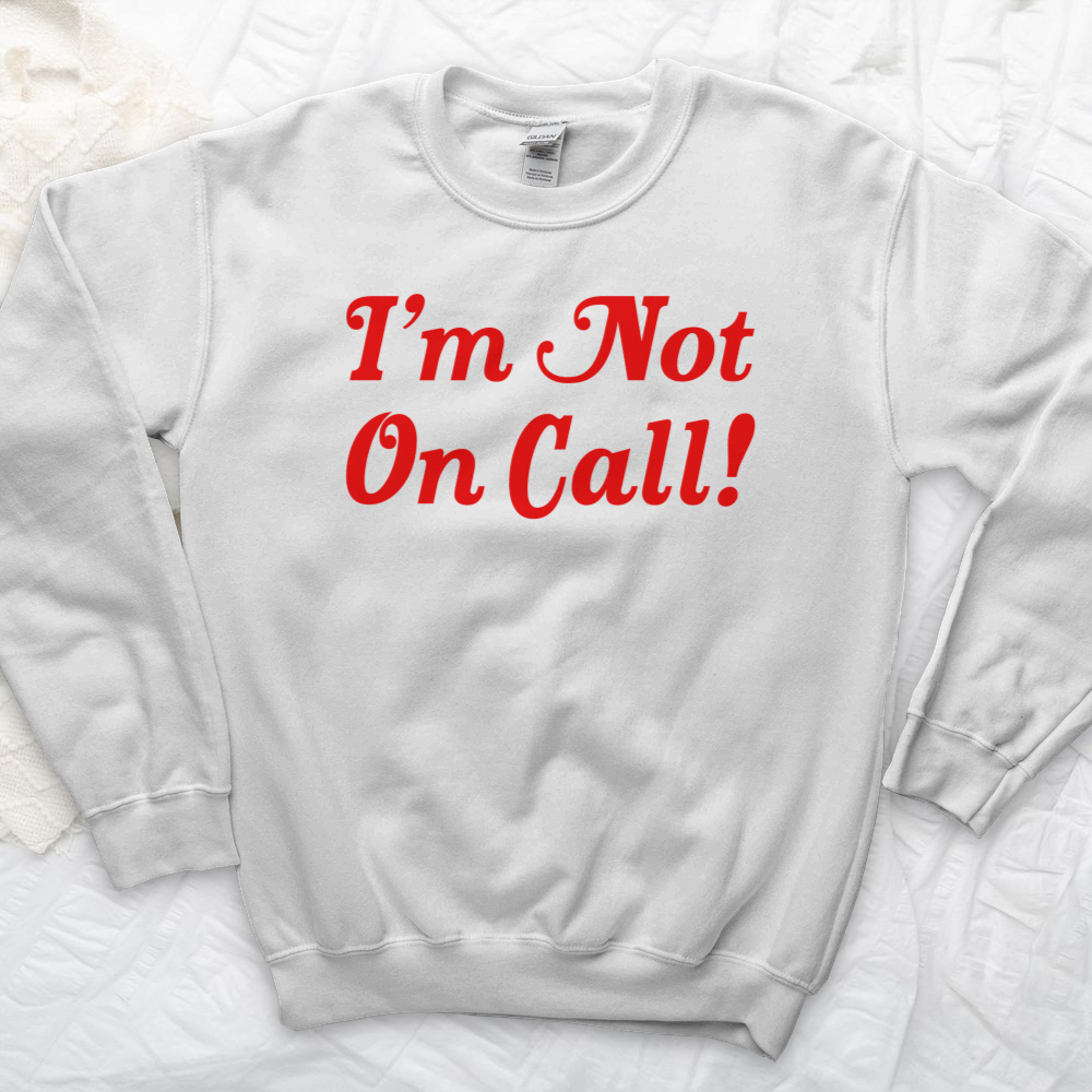 ''I'm Not on Call'' Sweatshirt