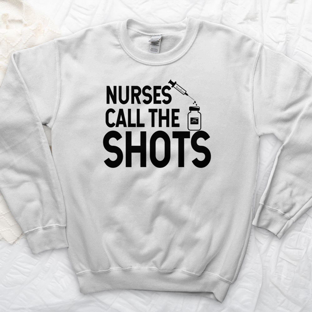 ''Nurses Call the Shots'' Sweatshirt